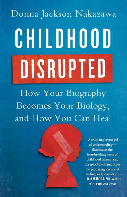 Childhood Disrupted: How Your Biography Becomes Your Biology, and How You Can Heal