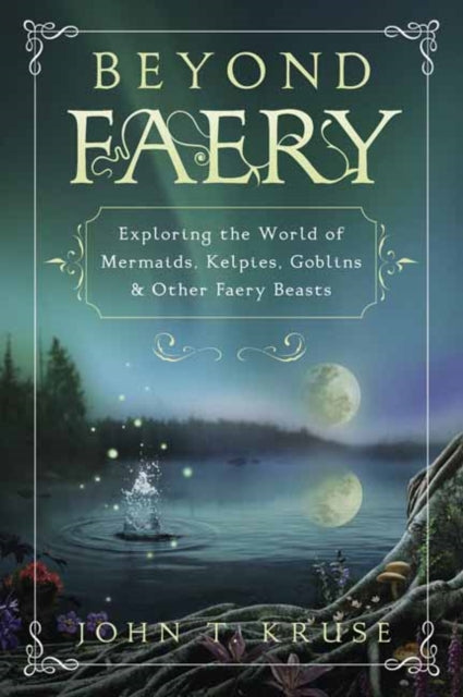 Beyond Faery: Exploring the World of Mermaids, Kelpies, Goblins and Other Faery Beasts