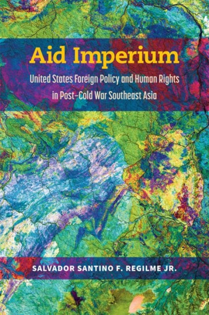 Aid Imperium: United States Foreign Policy and Human Rights in Post-Cold War Southeast Asia