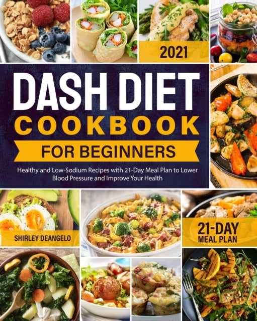 DASH Diet Cookbook for Beginners: Healthy and Low-Sodium Recipes with 21-Day Meal Plan to Lower Blood Pressure and Improve Your Health