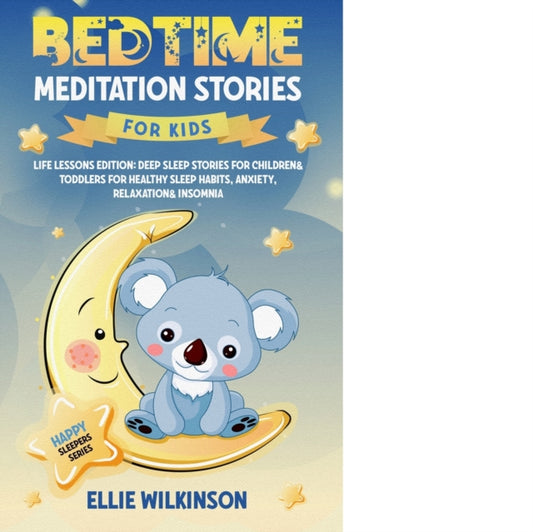 Bedtime Meditation Stories For Kids- Life Lessons Edition: Deep Sleep Stories For Children& Toddlers For Healthy Sleep Habits, Anxiety, Relaxation& Insomnia (Happy Sleepers Series)