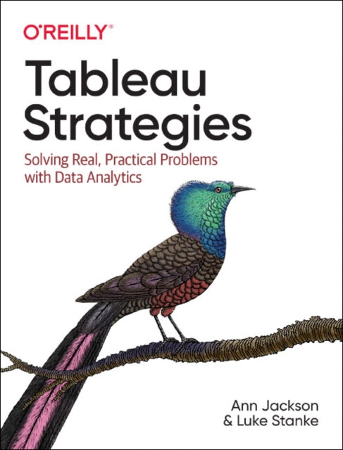 Tableau Strategies: Solving Real, Practical Problems with Data Analytics