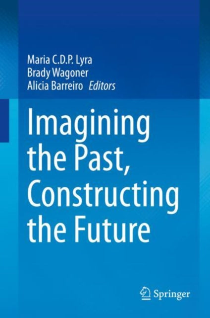 Imagining the Past, Constructing the Future