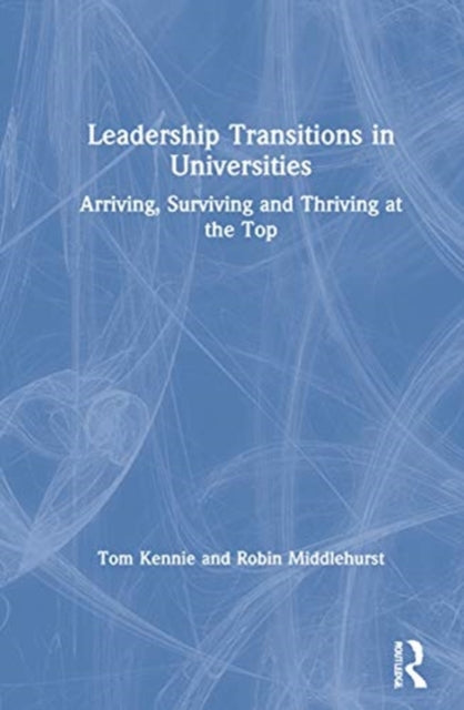 Leadership Transitions in Universities: Arriving, Surviving and Thriving at the Top