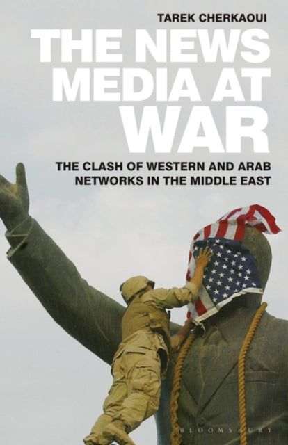 News Media At War: The Clash of Western and Arab Networks in the Middle East