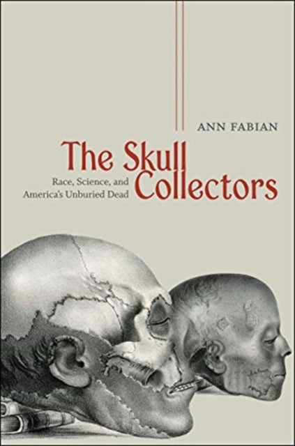 Skull Collectors: Race, Science, and America's Unburied Dead