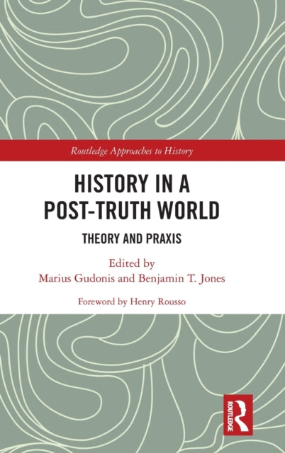 History in a Post-Truth World: Theory and Praxis