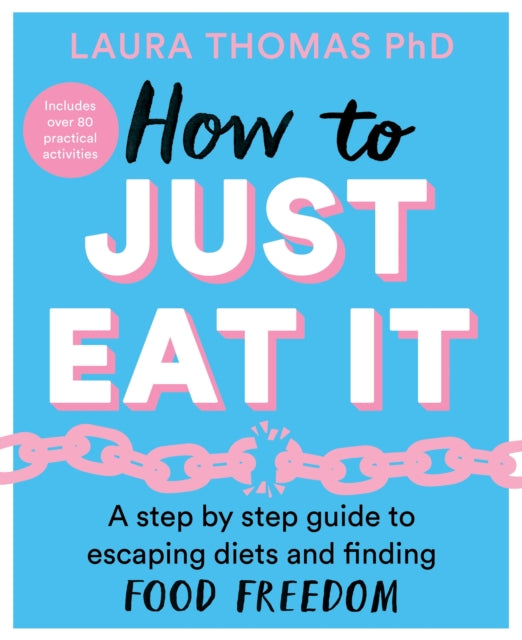 How to Just Eat It: A Step-by-Step Guide to Escaping Diets and Finding Food Freedom