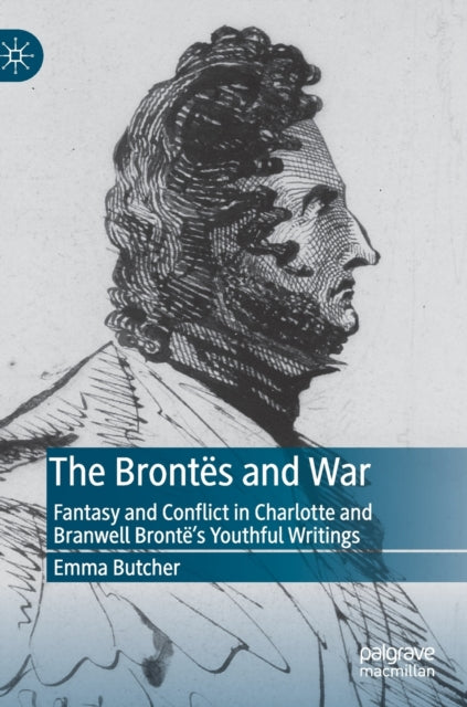 Brontes and War: Fantasy and Conflict in Charlotte and Branwell Bronte's Youthful Writings