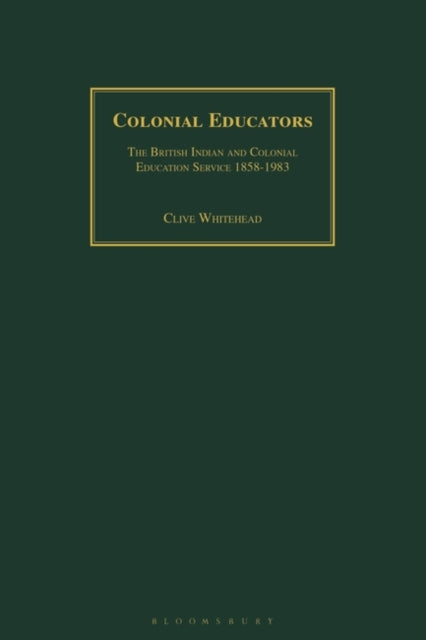 Colonial Educators: The British Indian and Colonial Education Service 1858-1983