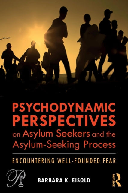 Psychodynamic Perspectives on Asylum Seekers and the Asylum-Seeking Process: Encountering Well-Founded Fear