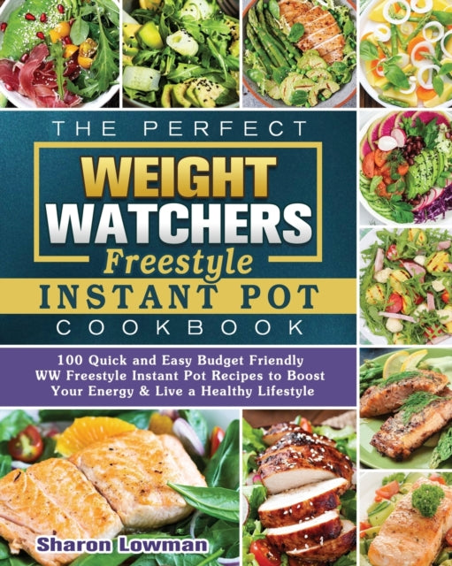 Perfect Weight Watchers Freestyle Instant Pot Cookbook: 100 Quick and Easy Budget Friendly WW Freestyle Instant Pot Recipes to Boost Your Energy & Live a Healthy Lifestyle