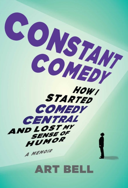 Constant Comedy: How I Started Comedy Central and Lost My Sense of Humor