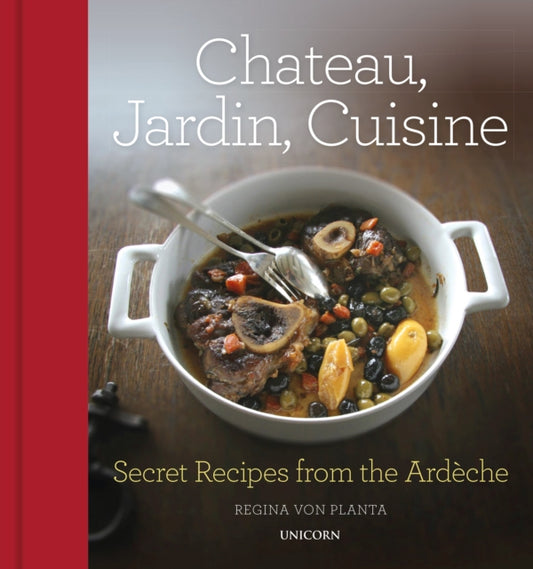 Chateau, Jardin, Cuisine: Secret Recipes from the Ardeche