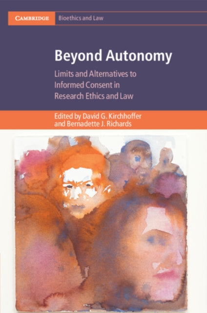 Beyond Autonomy: Limits and Alternatives to Informed Consent in Research Ethics and Law