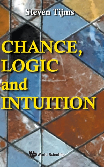 Chance, Logic And Intuition: An Introduction To The Counter-intuitive Logic Of Chance