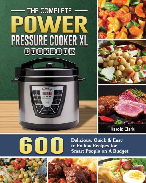 Complete Power Pressure Cooker XL Cookbook: 600 Delicious, Quick & Easy to Follow Recipes for Smart People on A Budget