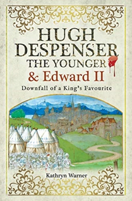 Hugh Despenser the Younger and Edward II: Downfall of a King's Favourite