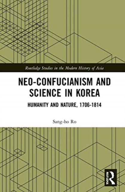 Neo-Confucianism and Science in Korea: Humanity and Nature, 1706-1814