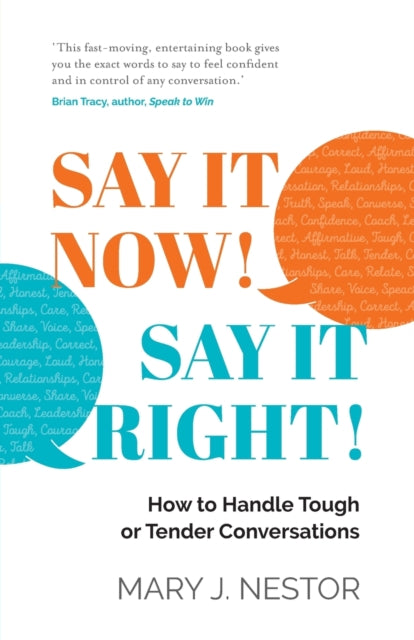 SAY IT NOW! SAY IT RIGHT!: How to Handle Tough or Tender Conversations
