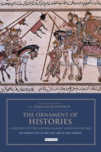 Ornament of Histories: A History of the Eastern Islamic Lands AD 650-1041: The Persian Text of Abu Sa'id 'Abd al-Hayy Gardizi