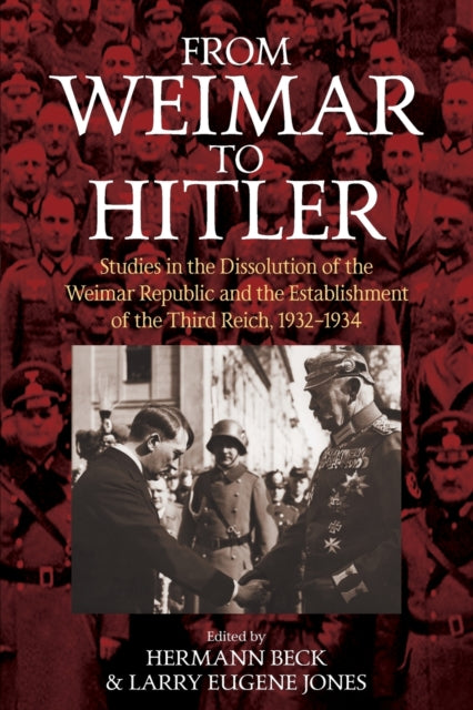 From Weimar to Hitler: Studies in the Dissolution of the Weimar Republic and the Establishment of the Third Reich, 1932-1934