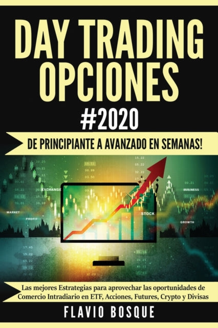 Day Trading Opciones #2020: !De principiante a avanzado en semanas! Las mejores Estrategias para aprovechar las oportunidades de Comercio Intradiario en ETF, Acciones, Futures, Crypto y Divisas