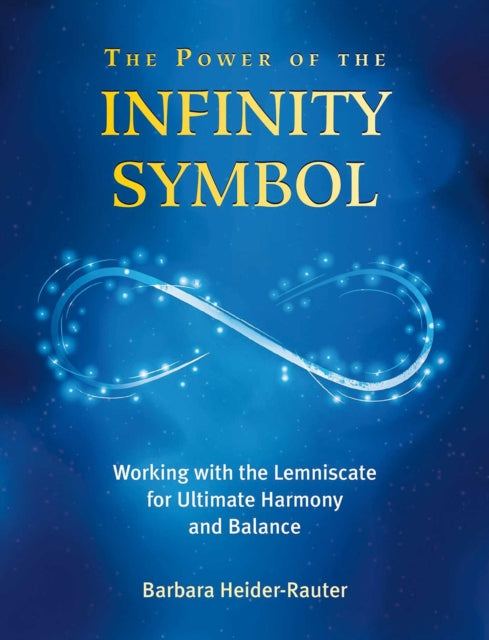 Power of the Infinity Symbol: Working with the Lemniscate for Ultimate Harmony and Balance