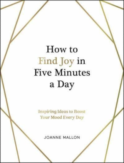 How to Find Joy in Five Minutes a Day: Inspiring Ideas to Boost Your Mood Every Day