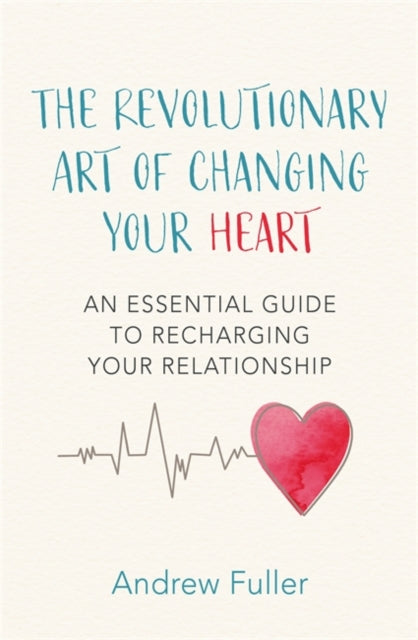 Revolutionary Art of Changing Your Heart: An essential guide to recharging your relationship