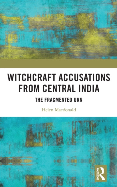 Witchcraft Accusations from Central India: The Fragmented Urn