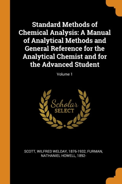 Standard Methods of Chemical Analysis: A Manual of Analytical Methods and General Reference for the Analytical Chemist and for the Advanced Student; Volume 1