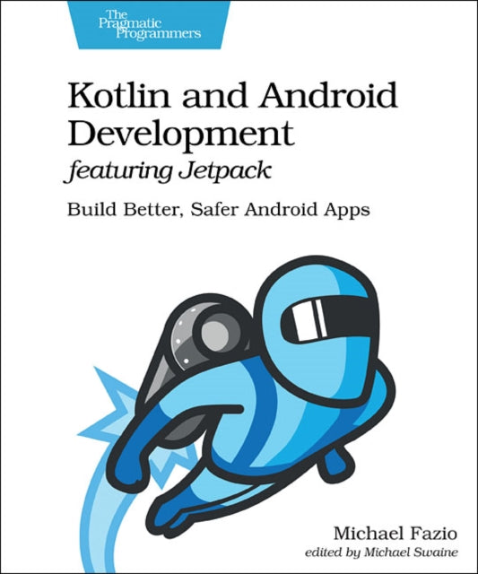 Kotlin and Android Develoment featuring Jetpack: Build Better, Safer Android Apps