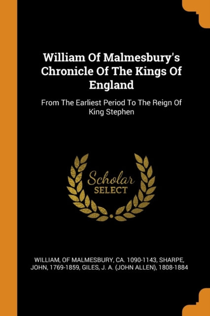 William Of Malmesbury's Chronicle Of The Kings Of England: From The Earliest Period To The Reign Of King Stephen