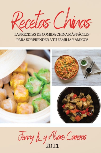 Recetas Chinas 2021 (Chinese Recipes 2021 Spanish Edition): Las Recetas de Comida China Mas Faciles Para Sorprender a Tu Familia Y Amigos