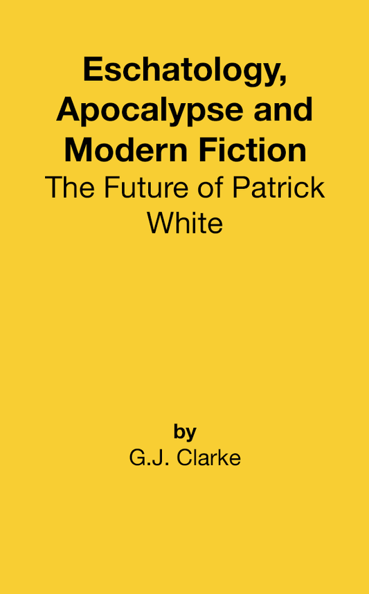 Eschatology, Apocalypse and Modern Fiction: The Future of Patrick White