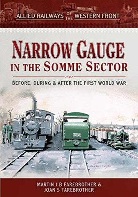 Allied Railways of the Western Front - Narrow Gauge in the Somme Sector: Before, During and After the First World War