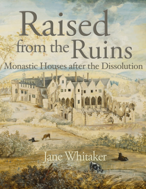Raised from the Ruins: Monastic Houses after the Dissolution
