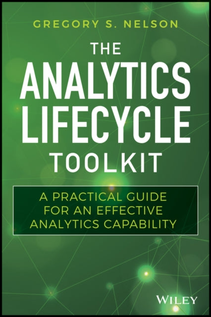 Analytics Lifecycle Toolkit: A Practical Guide for an Effective Analytics Capability