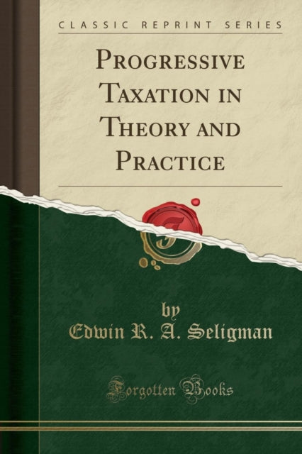 Progressive Taxation in Theory and Practice (Classic Reprint)