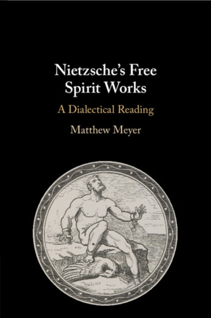 Nietzsche's Free Spirit Works: A Dialectical Reading