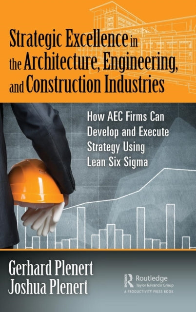 Strategic Excellence in the Architecture, Engineering, and Construction Industries: How AEC Firms Can Develop and Execute Strategy Using Lean Six Sigma