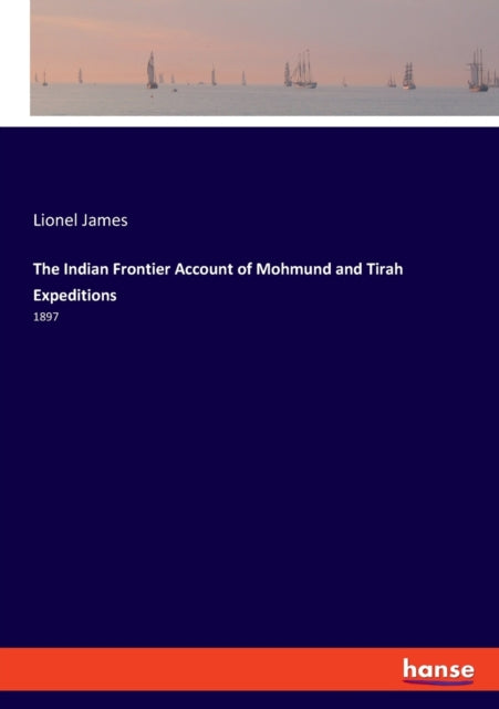 Indian Frontier Account of Mohmund and Tirah Expeditions: 1897