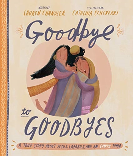 Goodbye to Goodbyes: A True Story About Jesus, Lazarus, and an Empty Tomb