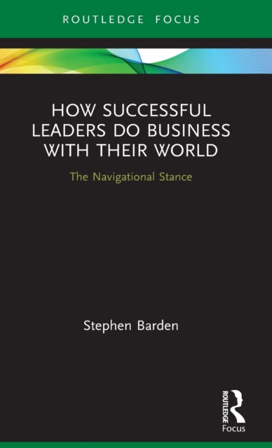 How Successful Leaders Do Business with Their World: The Navigational Stance