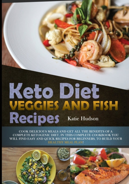 Keto Diet Veggies and Fish Recipes: Cook Delicious Meals and Get All the Benefits of a Complete Ketogenic Diet. in This Complete Cookbook You Will Find Easy and Quick Recipes for Beginners, to Build Your Healthy Meal Plan!