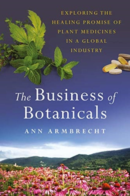 Business of Botanicals: Exploring the Healing Promise of Plant Medicines in a Global Industry