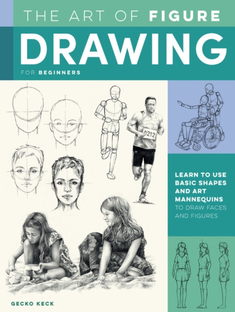 Art of Figure Drawing for Beginners: Learn to use basic shapes and art mannequins to draw faces and figures