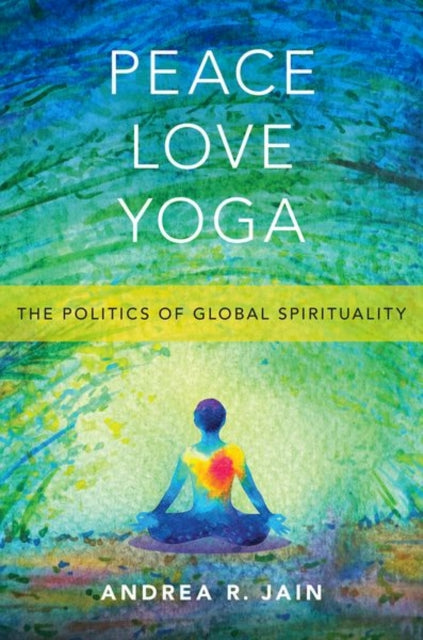 Peace Love Yoga: The Politics of Global Spirituality