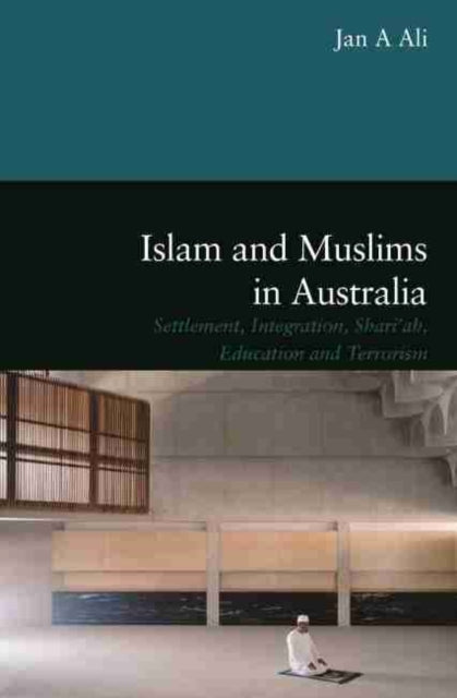 Islam and Muslims in Australia: Settlement, Integration, Shariah, Education and Terrorism
